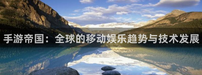 糖果派对 平台：手游帝国：全球的移动娱乐趋势与技术发展